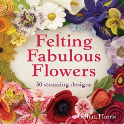 Felting Fabulous Flowers Book by Gillian Harris